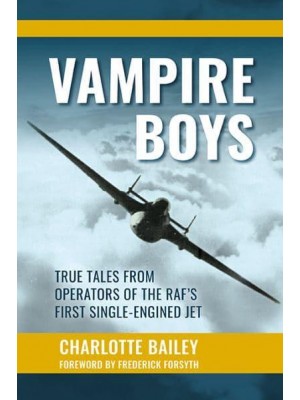 Vampire Boys True Tales from Operators of the RAF's First Single-Engined Jet