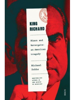 King Richard Nixon and Watergate : An American Tragedy