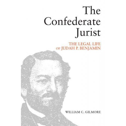 The Confederate Jurist The Legal Life of Judah P. Benjamin