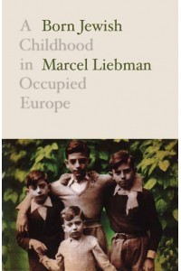 Born Jewish A Childhood in Occupied Europe