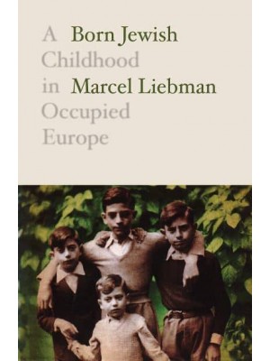 Born Jewish A Childhood in Occupied Europe