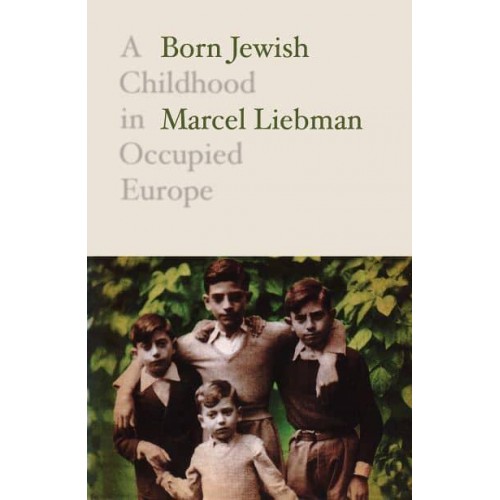 Born Jewish A Childhood in Occupied Europe