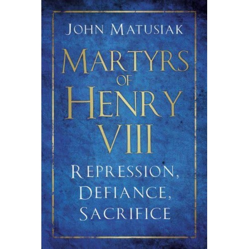 Martyrs of Henry VIII Repression, Defiance, Sacrifice