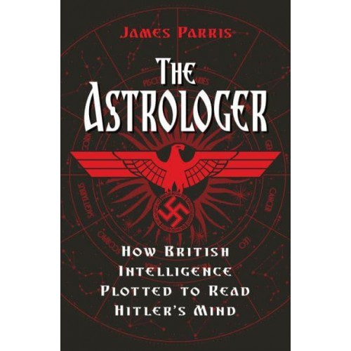 The Astrologer How British Intelligence Plotted to Read Hitler's Mind