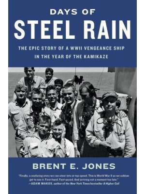 Days of Steel Rain The Epic Story of a WWII Vengeance Ship in the Year of the Kamikaze