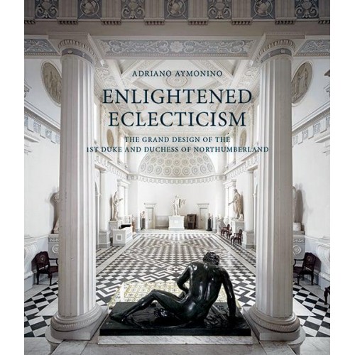 Enlightened Eclecticism The Grand Design of the 1st Duke and Duchess of Northumberland