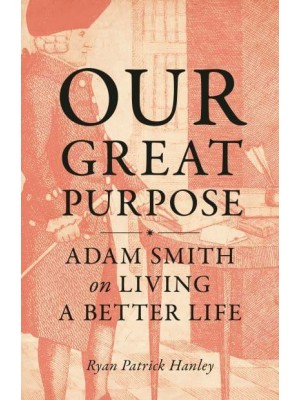 Our Great Purpose Adam Smith on Living a Better Life