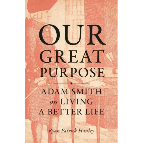 Our Great Purpose Adam Smith on Living a Better Life