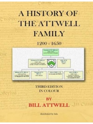 A History of the Attwell Family 1200-1650 - Third Edition in Colour: Third Edition in Colour