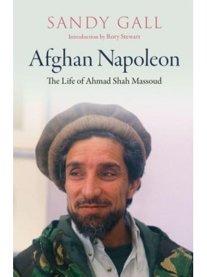 Afghan Napoleon The Life of Ahmad Shah Massoud