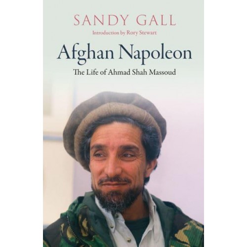 Afghan Napoleon The Life of Ahmad Shah Massoud