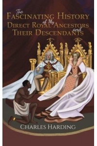 The Fascinating History of My Direct Royal Ancestors and Their Descendants
