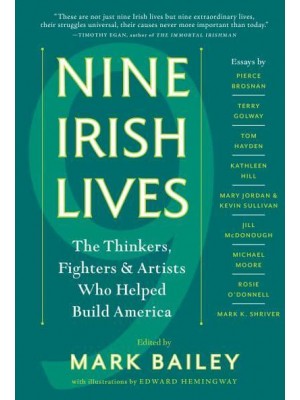 Nine Irish Lives The Thinkers, Fighters, & Artists Who Helped Build America
