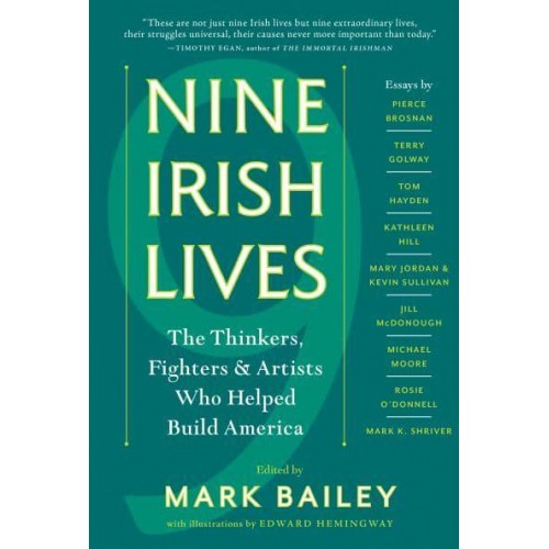 Nine Irish Lives The Thinkers, Fighters, & Artists Who Helped Build America