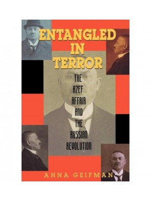 Entangled in Terror The Azef Affair and the Russian Revolution