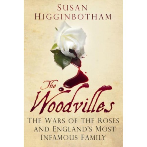The Woodvilles The Wars of the Roses and England's Most Infamous Family