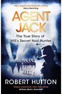 Agent Jack The True Story of MI5's Secret Nazi Hunter