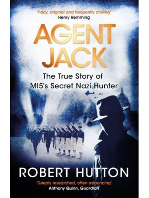 Agent Jack The True Story of MI5's Secret Nazi Hunter