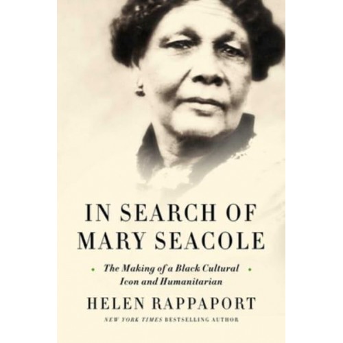 In Search of Mary Seacole The Making of a Black Cultural Icon and Humanitarian