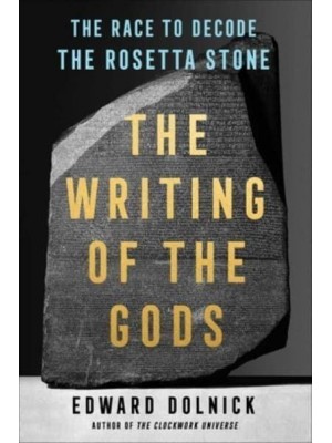 The Writing of the Gods The Race to Decode the Rosetta Stone