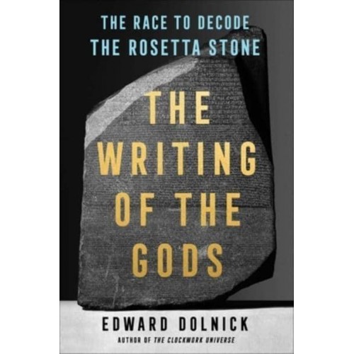 The Writing of the Gods The Race to Decode the Rosetta Stone