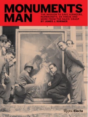 Monuments Man The Mission to Save Vermeers, Rembrandts, and Da Vincis from the Nazis' Grasp