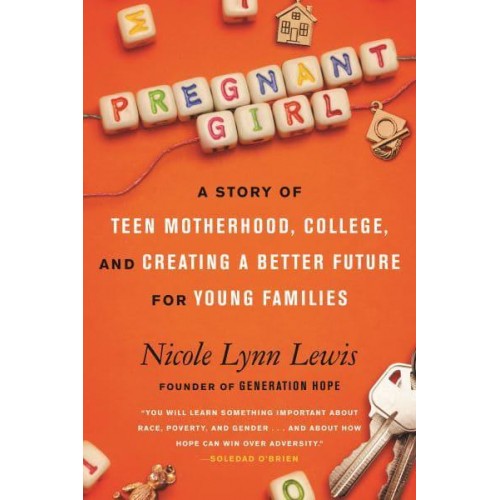 Pregnant Girl A Story of Teen Motherhood, College, and Creating a Better Future for Young Families