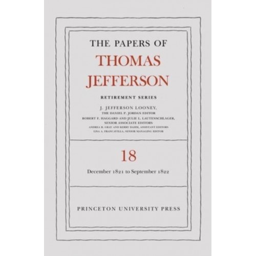 The Papers of Thomas Jefferson, Retirement Series. Volume 18 1 December 1821 to 15 September 1822 - Papers of Thomas Jefferson: Retirement Series