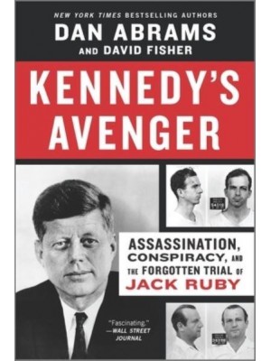 Kennedy's Avenger Assassination, Conspiracy, and the Forgotten Trial of Jack Ruby