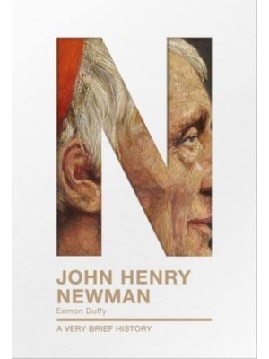 John Henry Newman A Very Brief History - Very Brief Histories