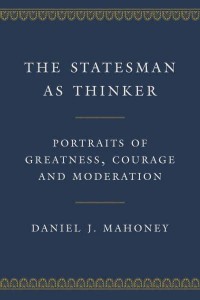 The Statesman as Thinker Portraits of Greatness, Courage, and Moderation