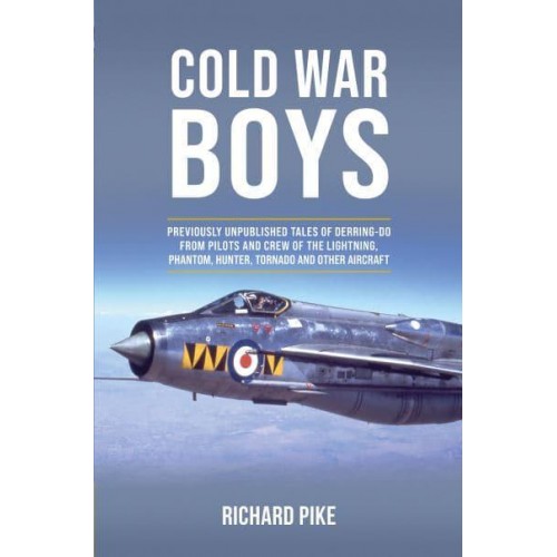 Cold War Boys Previously Unpublished Tales of Derring-Do from Lightning, Phantom and Hunter Pilots