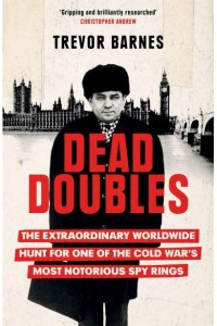 Dead Doubles The Extraordinary Worldwide Hunt for One of the Cold War's Most Notorious Spy Rings