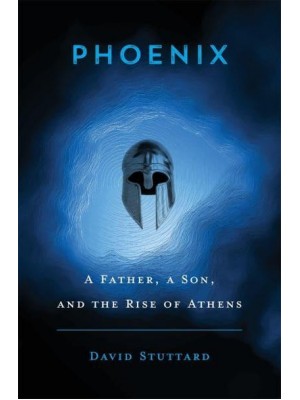 Phoenix A Father, a Son, and the Rise of Athens