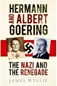 Hermann and Albert Goering The Nazi and the Renegade