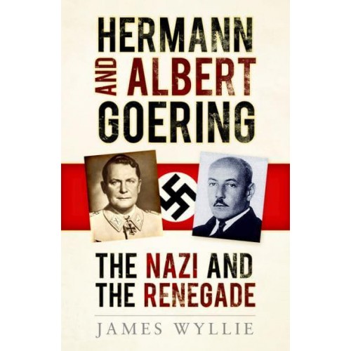 Hermann and Albert Goering The Nazi and the Renegade