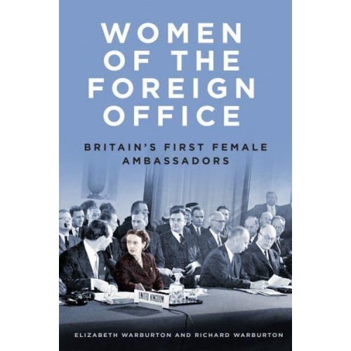 Women of the Foreign Office Britain's First Female Ambassadors