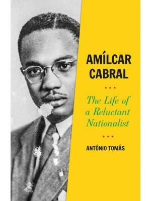Amílcar Cabral The Life of a Reluctant Nationalist