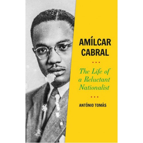 Amílcar Cabral The Life of a Reluctant Nationalist