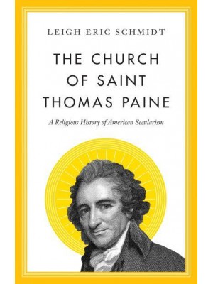 The Church of Saint Thomas Paine A Religious History of American Secularism