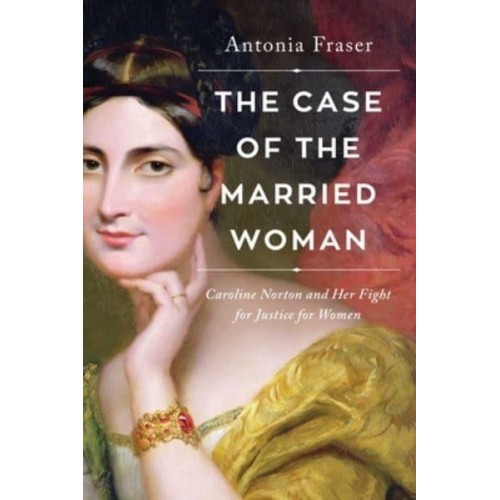 The Case of the Married Woman Caroline Norton and Her Fight for Women's Justice