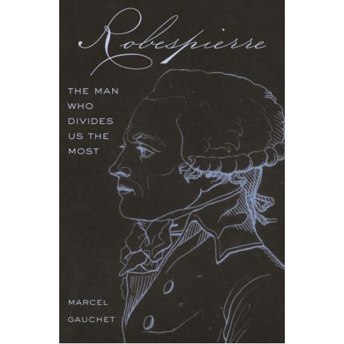 Robespierre The Man Who Divides Us the Most