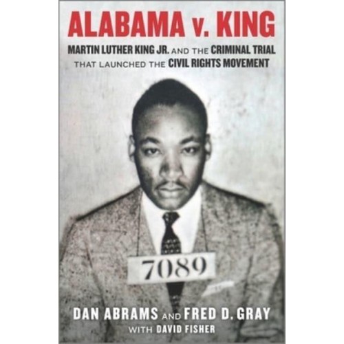 Alabama V. King Martin Luther King Jr. And the Criminal Trial That Launched the Civil Rights Movement