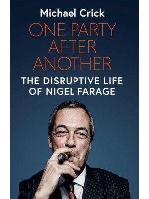 One Party After Another The Disruptive Life of Nigel Farage