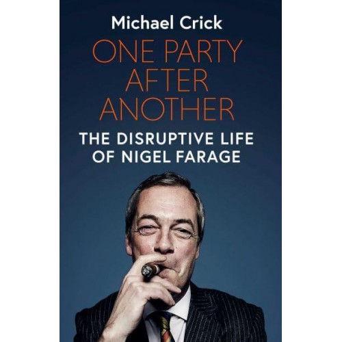 One Party After Another The Disruptive Life of Nigel Farage