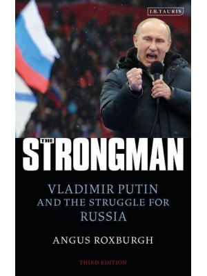 The Strongman Vladimir Putin and the Struggle for Russia