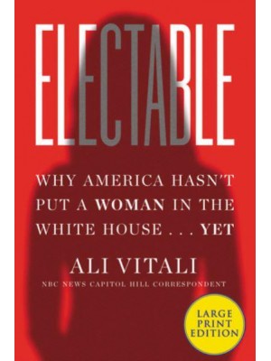 Electable Why America Hasn't Put a Woman in the White House ... Yet