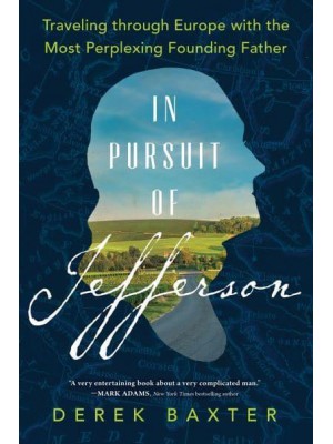 In Pursuit of Jefferson Traveling Through Europe With the Most Perplexing Founding Father