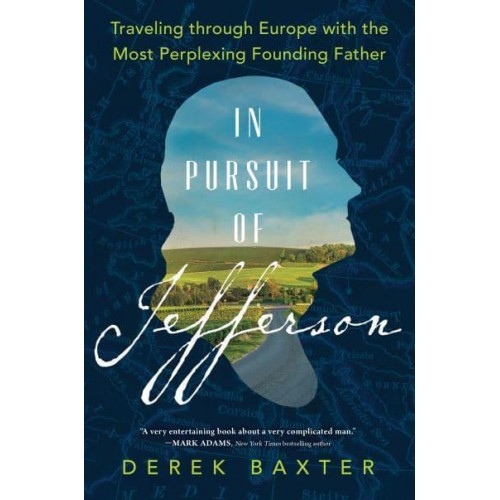 In Pursuit of Jefferson Traveling Through Europe With the Most Perplexing Founding Father