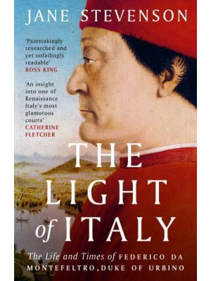 The Light of Italy The Life and Times of Federico Da Montefeltro, Duke of Urbino